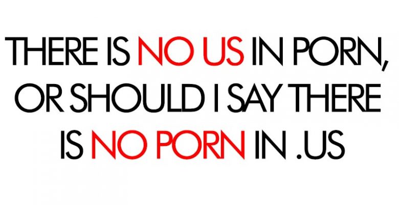 There is no US in porn, or should I say there is no porn in .US